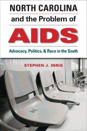 Cover image for North Carolina and the Problem of AIDS: Advocacy, Politics, and Race in the South