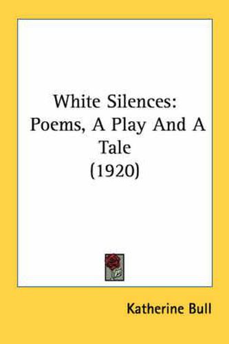 White Silences: Poems, a Play and a Tale (1920)