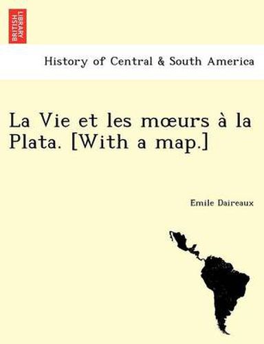 Cover image for La Vie Et Les M Urs a la Plata. [With a Map.]