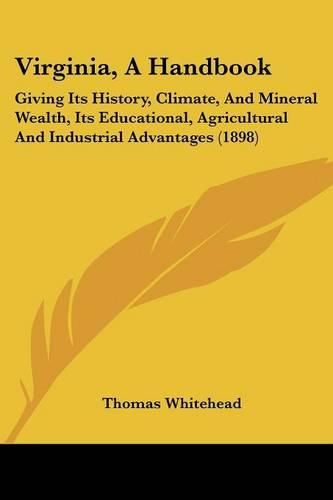 Cover image for Virginia, a Handbook: Giving Its History, Climate, and Mineral Wealth, Its Educational, Agricultural and Industrial Advantages (1898)