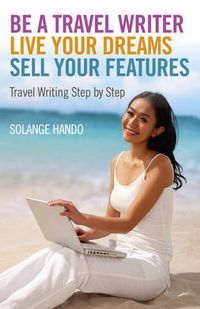 Cover image for Be a Travel Writer, Live your Dreams, Sell your - Travel Writing Step by Step