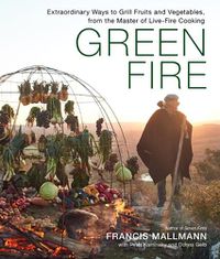 Cover image for Green Fire: Extraordinary Ways to Grill Fruits and Vegetables, from the Master of Live-Fire Cooking