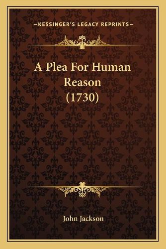 A Plea for Human Reason (1730)