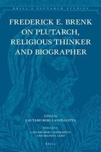 Cover image for Frederick E. Brenk on Plutarch, Religious Thinker and Biographer: The Religious Spirit of Plutarch of Chaironeia  and  The Life of Mark Antony
