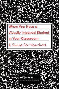 Cover image for When You Have a Visually Impaired Student in Your Classroom: A Guide for Teachers