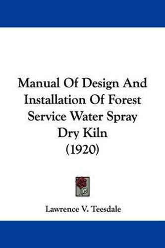 Cover image for Manual of Design and Installation of Forest Service Water Spray Dry Kiln (1920)