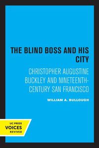 Cover image for The Blind Boss and His City: Christopher Augustine Buckley and Nineteenth-Century San Francisco