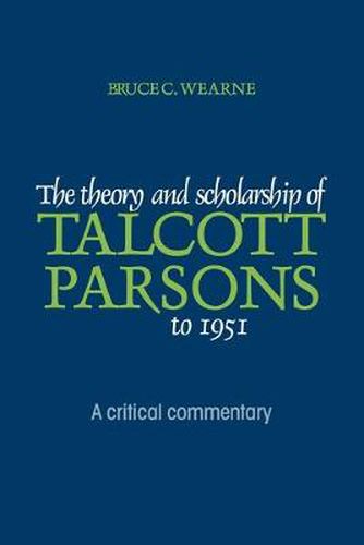 Cover image for The Theory and Scholarship of Talcott Parsons to 1951: A Critical Commentary