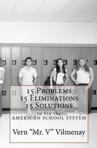 Cover image for 15 Problems, 15 Eliminations and 15 Solutions to fix the American School System