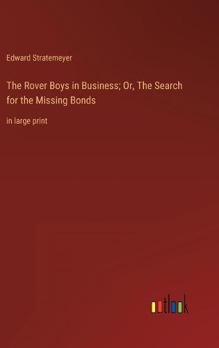 The Rover Boys in Business; Or, The Search for the Missing Bonds