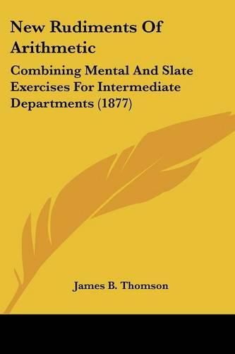 New Rudiments of Arithmetic: Combining Mental and Slate Exercises for Intermediate Departments (1877)