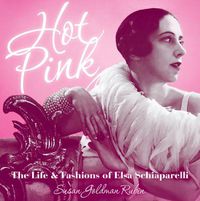 Cover image for Hot Pink: The Life and Fashions of Elsa Schiaparelli