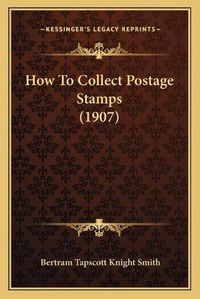 Cover image for How to Collect Postage Stamps (1907)