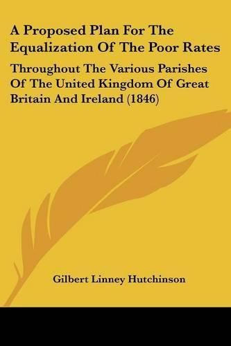 Cover image for A Proposed Plan for the Equalization of the Poor Rates: Throughout the Various Parishes of the United Kingdom of Great Britain and Ireland (1846)