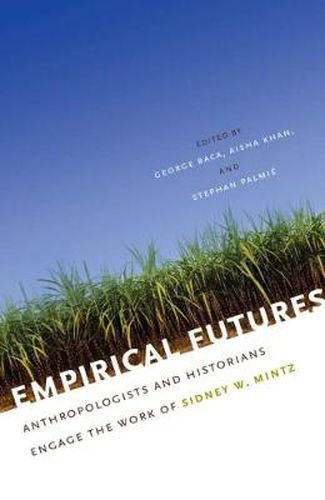 Cover image for Empirical Futures: Anthropologists and Historians Engage the Work of Sidney W. Mintz