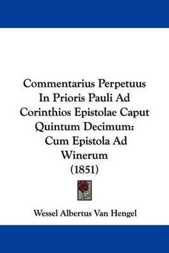 Cover image for Commentarius Perpetuus In Prioris Pauli Ad Corinthios Epistolae Caput Quintum Decimum: Cum Epistola Ad Winerum (1851)