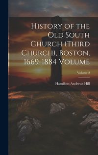 Cover image for History of the Old South Church (Third Church), Boston, 1669-1884 Volume; Volume 2