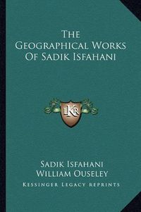 Cover image for The Geographical Works of Sadik Isfahani