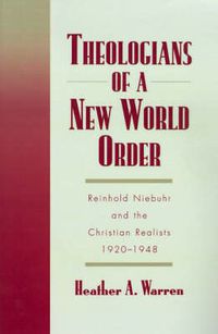 Cover image for Theologians of a New World Order: Reinhold Niebuhr and the Christian Realists, 1920-1948