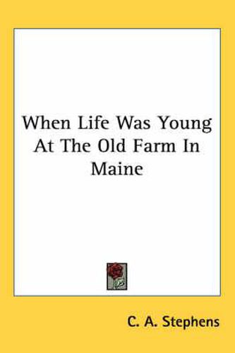 Cover image for When Life Was Young at the Old Farm in Maine