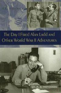 Cover image for The Day I Fired Alan Ladd and Other World War II Adventures