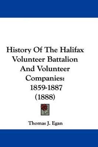 Cover image for History of the Halifax Volunteer Battalion and Volunteer Companies: 1859-1887 (1888)