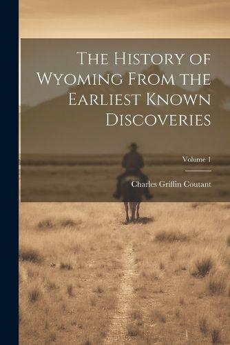 The History of Wyoming From the Earliest Known Discoveries; Volume 1