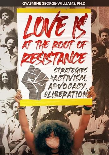 Cover image for Love Is at the Root of Resistance: Strategies of Activism, Advocacy, and Liberation