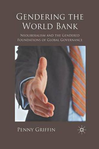 Cover image for Gendering the World Bank: Neoliberalism and the Gendered Foundations of Global Governance