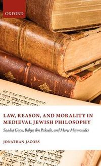 Cover image for Law, Reason, and Morality in Medieval Jewish Philosophy: Saadia Gaon, Bahya ibn Pakuda, and Moses Maimonides