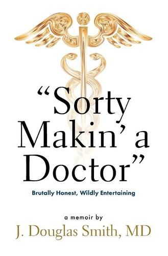 Cover image for Sorty Makin' a Doctor: Brutally Honest, Wildly Entertaining