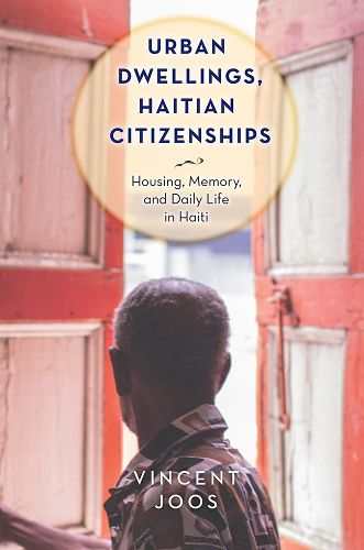 Cover image for Urban Dwellings, Haitian Citizenships: Housing, Memory, and Daily Life in Haiti