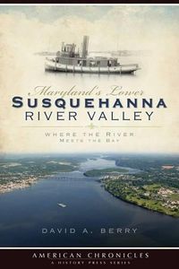 Cover image for Maryland's Lower Susquehanna River Valley: Where the River Meets the Bay