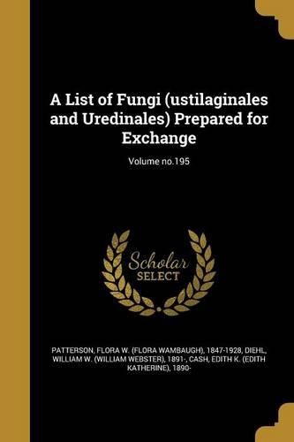Cover image for A List of Fungi (ustilaginales and Uredinales) Prepared for Exchange; Volume no.195