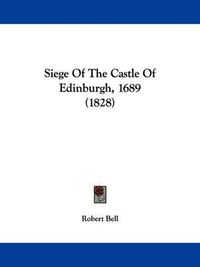 Cover image for Siege Of The Castle Of Edinburgh, 1689 (1828)