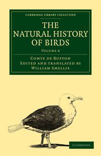 Cover image for The Natural History of Birds: From the French of the Count de Buffon; Illustrated with Engravings, and a Preface, Notes, and Additions, by the Translator