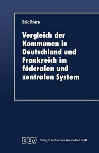 Cover image for Vergleich Der Kommunen in Deutschland Und Frankreich Im Foederalen Und Zentralen System: Historische, Rechtliche Und Finanzielle Aspekte