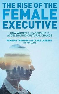 Cover image for The Rise of the Female Executive: How Women's Leadership is Accelerating Cultural Change