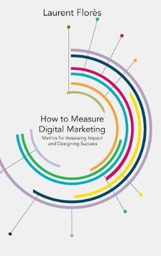 Cover image for How to Measure Digital Marketing: Metrics for Assessing Impact and Designing Success