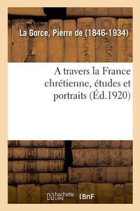 Cover image for A travers la France chretienne, etudes et portraits