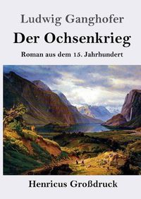 Cover image for Der Ochsenkrieg (Grossdruck): Roman aus dem 15. Jahrhundert