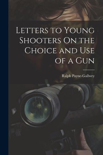 Cover image for Letters to Young Shooters On the Choice and Use of a Gun