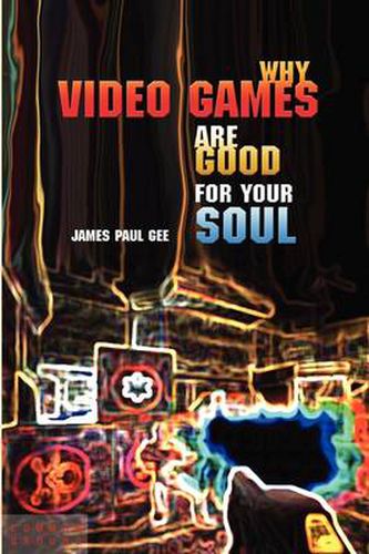 Cover image for Why Video Games Are Good for Your Soul: Pleasure and Learning