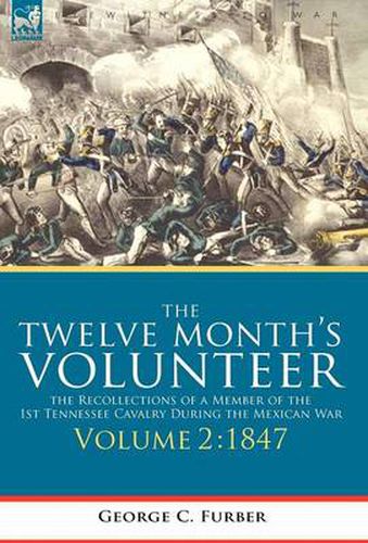 Cover image for The Twelve Month's Volunteer: the Recollections of a Member of the 1st Tennessee Cavalry During the Mexican war-Volume 2 1847