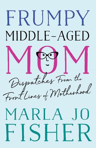 Cover image for Frumpy Middle-Aged Mom: Dispatches from the Front Lines of Motherhood