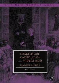 Cover image for Shakespeare, Catholicism, and the Middle Ages: Maimed Rights