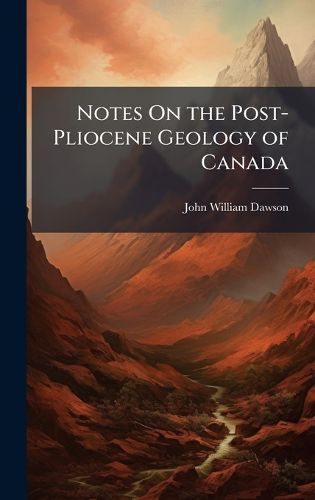 Cover image for Notes On the Post-Pliocene Geology of Canada