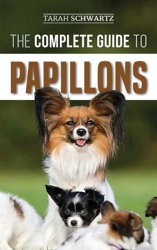 Cover image for The Complete Guide to Papillons: Choosing, Feeding, Training, Exercising, and Loving your new Papillon Dog