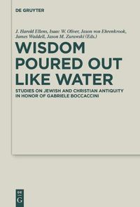 Cover image for Wisdom Poured Out Like Water: Studies on Jewish and Christian Antiquity in Honor of Gabriele Boccaccini