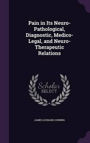 Cover image for Pain in Its Neuro-Pathological, Diagnostic, Medico-Legal, and Neuro-Therapeutic Relations